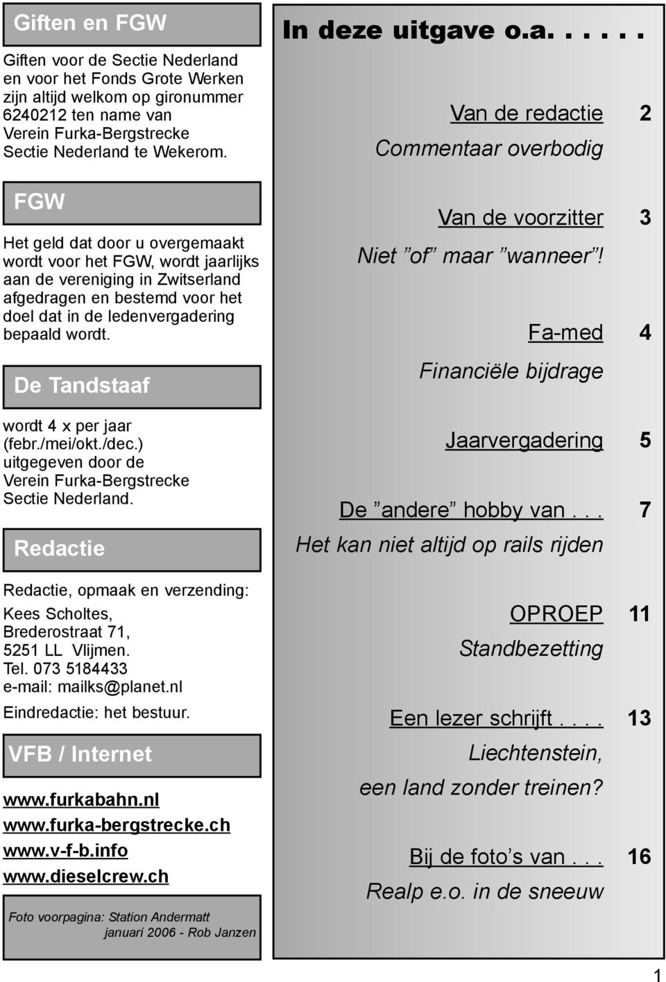 De Tandstaaf wordt 4 x per jaar (febr./mei/okt./dec.) uitgegeven door de Verein Furka-Bergstrecke Sectie Nederland.