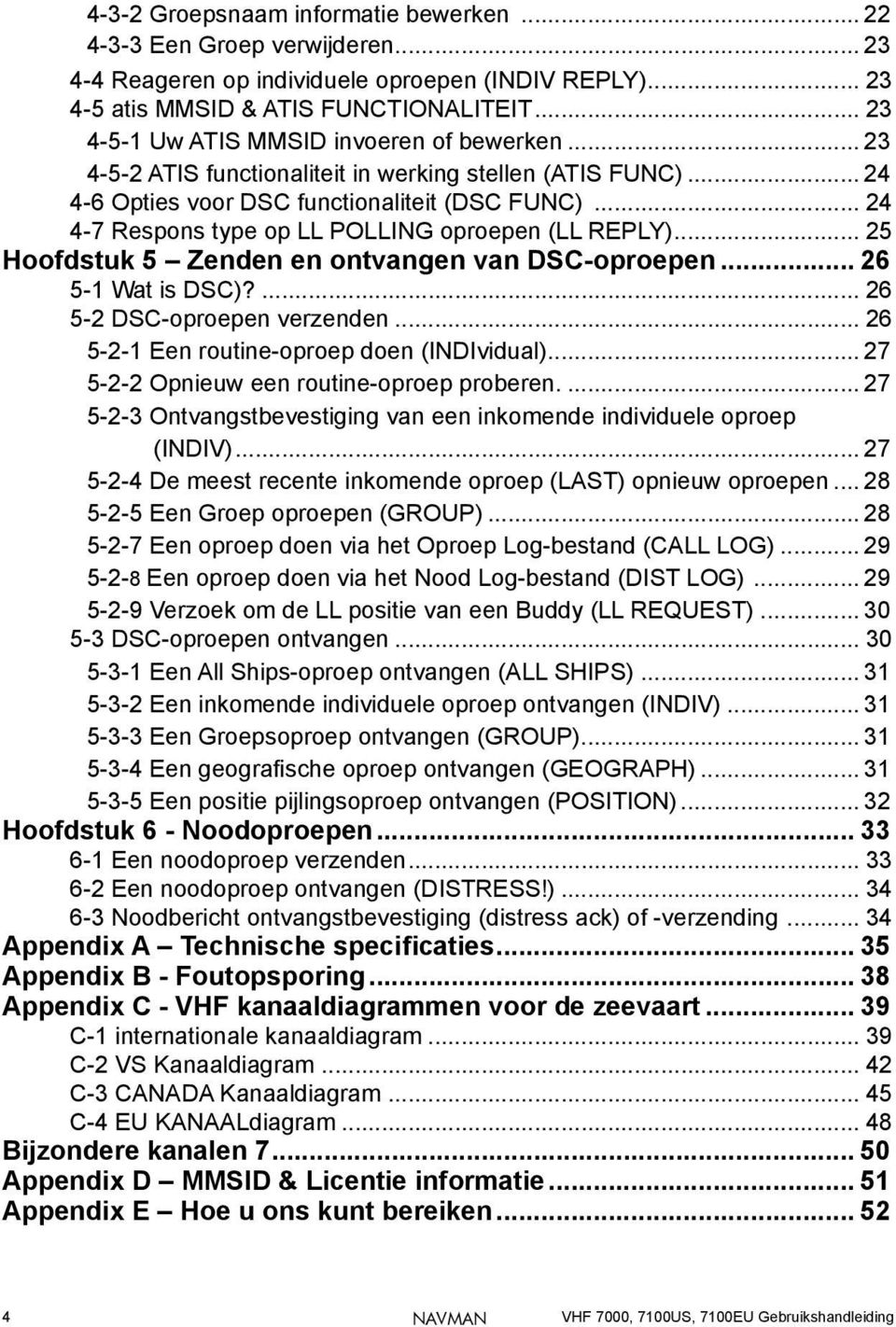 .. 24 4-7 Respons type op LL POLLING oproepen (LL REPLY)... 25 Hoofdstuk 5 Zenden en ontvangen van DSC-oproepen... 26 5-1 Wat is DSC)?... 26 5-2 DSC-oproepen verzenden.