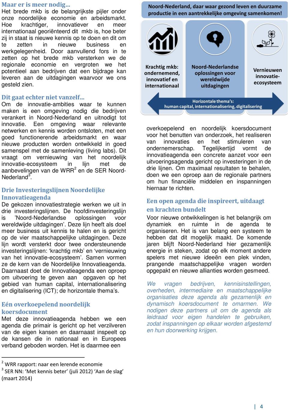 Door aanvullend fors in te zetten op het brede mkb versterken we de regionale economie en vergroten we het potentieel aan bedrijven dat een bijdrage kan leveren aan de uitdagingen waarvoor we ons