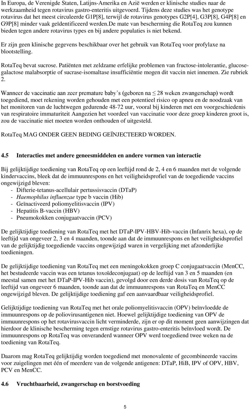 de mate van bescherming die RotaTeq zou kunnen bieden tegen andere rotavirus types en bij andere populaties is niet bekend.