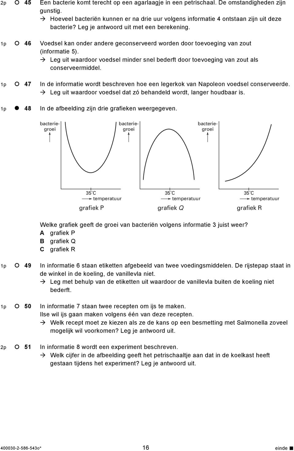 Leg uit waardoor voedsel minder snel bederft door toevoeging van zout als conserveermiddel. 1p 47 In de informatie wordt beschreven hoe een legerkok van Napoleon voedsel conserveerde.