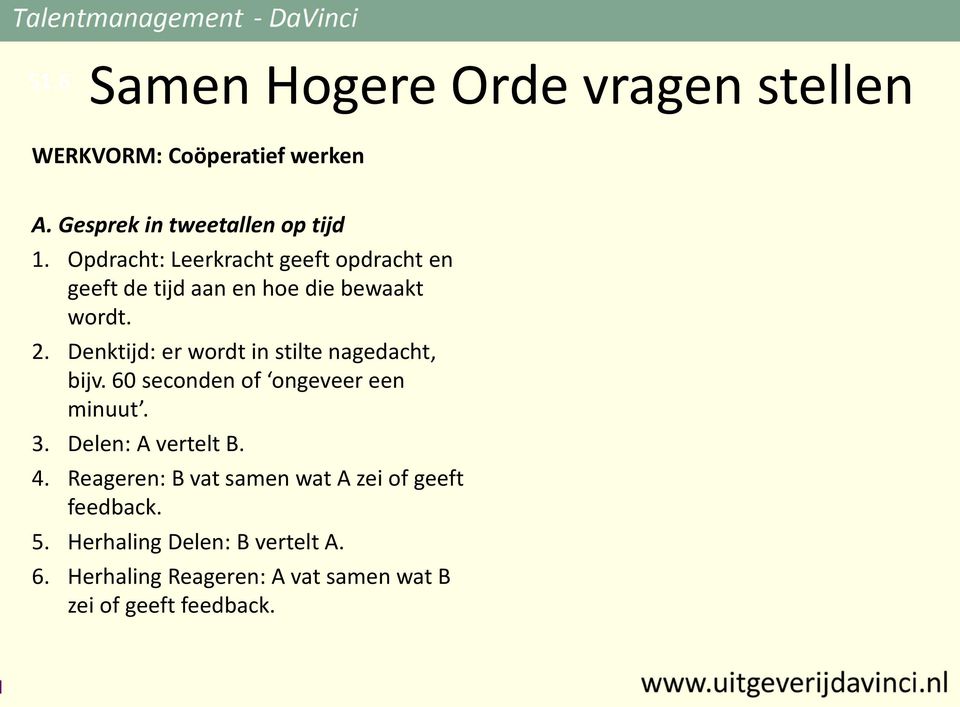 Denktijd: er wordt in stilte nagedacht, bijv. 60 seconden of ongeveer een minuut. 3. Delen: A vertelt B. 4.