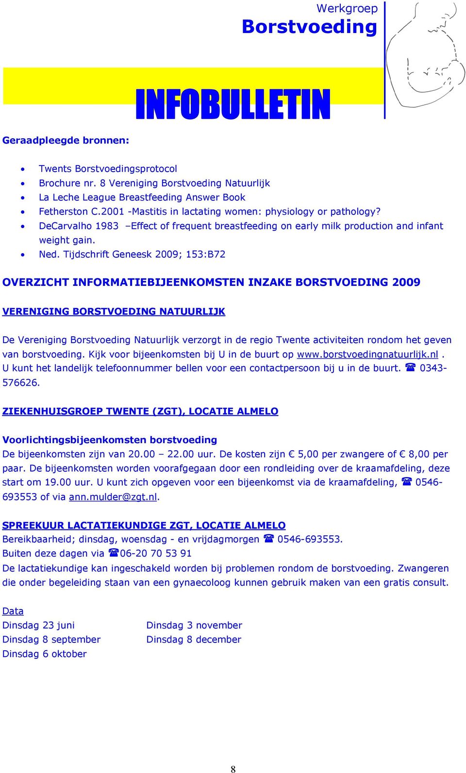 Tijdschrift Geneesk 2009; 153:B72 OVERZICHT INFORMATIEBIJEENKOMSTEN INZAKE BORSTVOEDING 2009 VERENIGING BORSTVOEDING NATUURLIJK De Vereniging Natuurlijk verzorgt in de regio Twente activiteiten