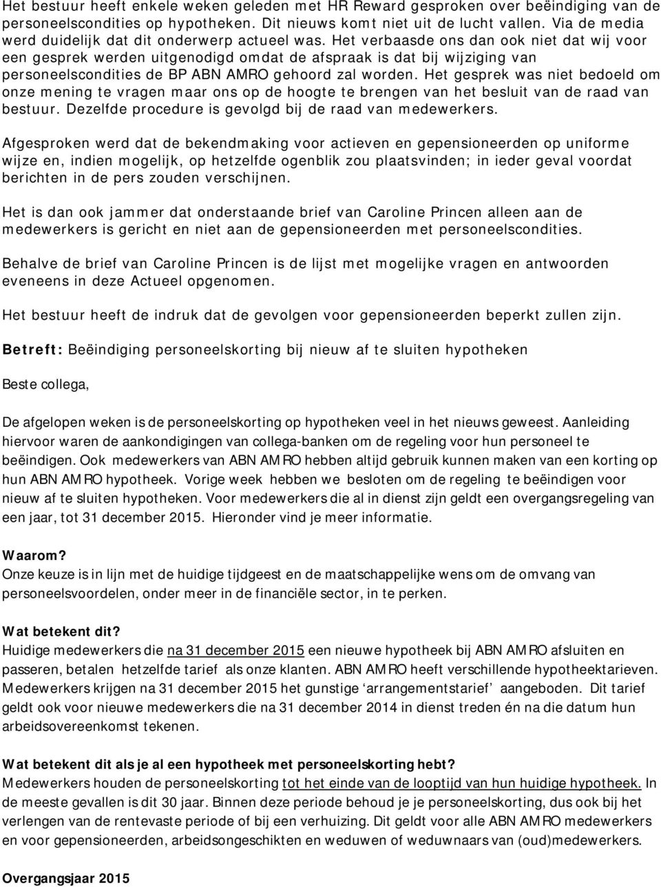 Het verbaasde ons dan ook niet dat wij voor een gesprek werden uitgenodigd omdat de afspraak is dat bij wijziging van personeelscondities de BP ABN AMRO gehoord zal worden.