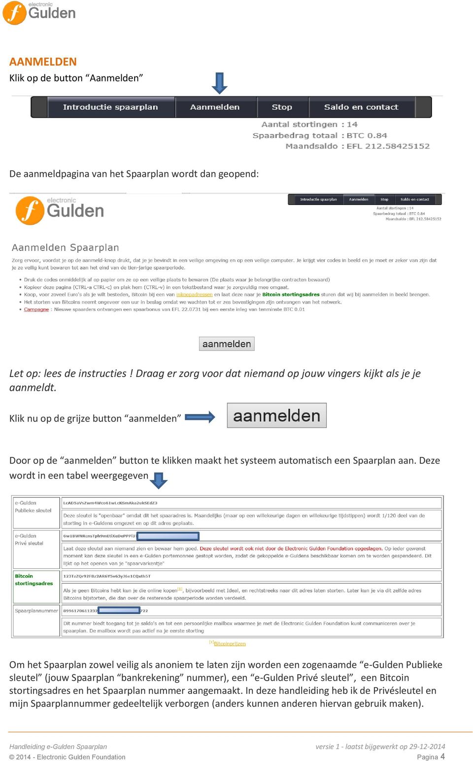 Deze wordt in een tabel weergegeven Om het Spaarplan zowel veilig als anoniem te laten zijn worden een zogenaamde e-gulden Publieke sleutel (jouw Spaarplan bankrekening nummer), een e-gulden