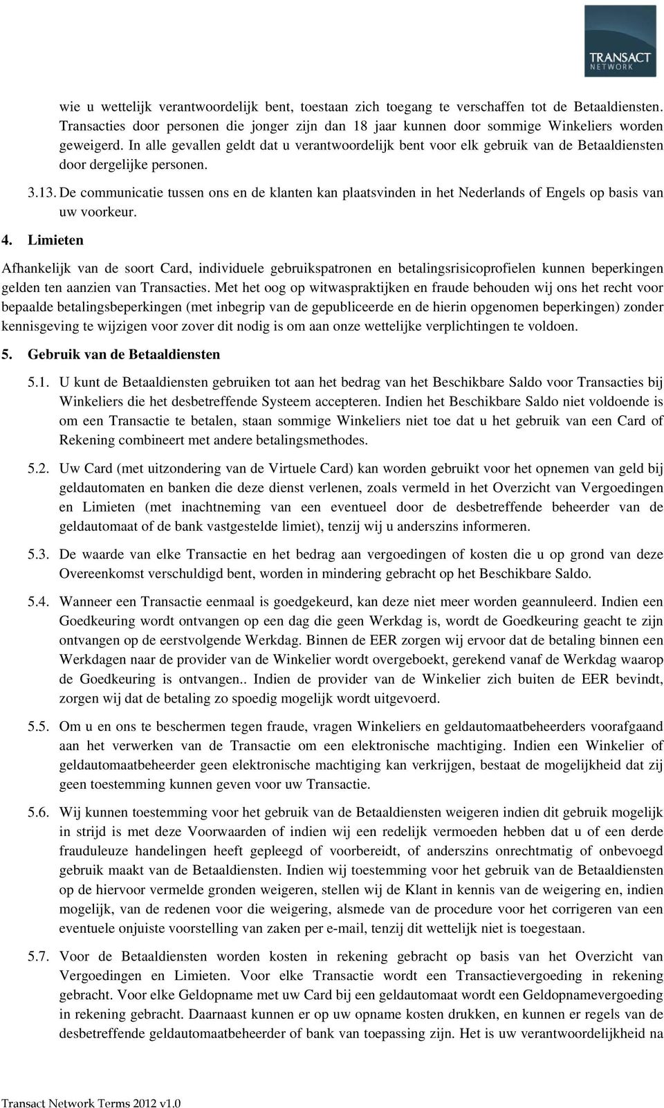 In alle gevallen geldt dat u verantwoordelijk bent voor elk gebruik van de Betaaldiensten door dergelijke personen. 3.13.