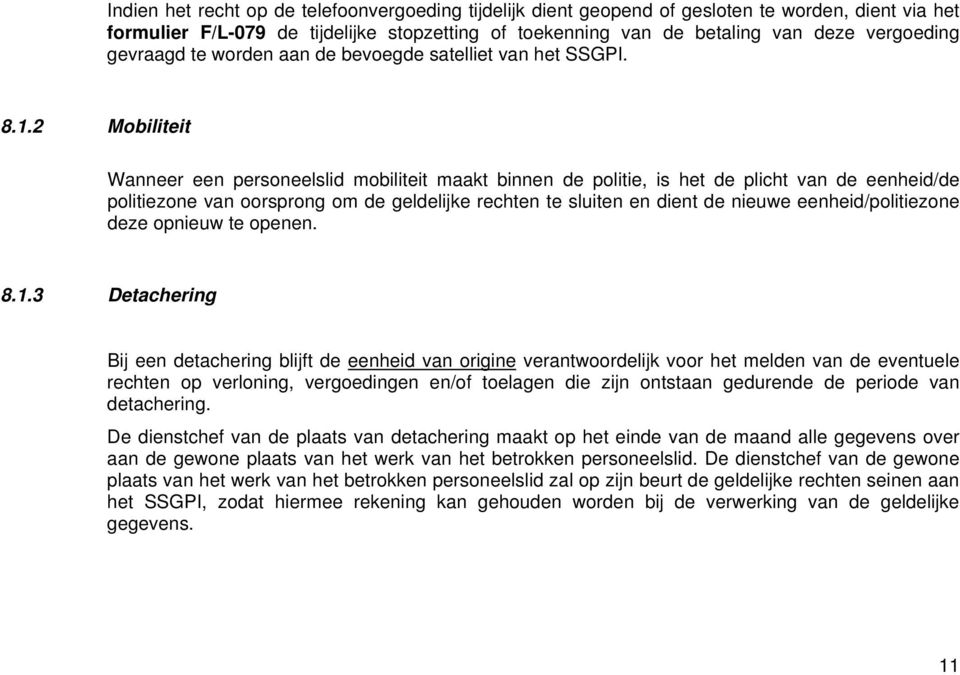 2 Mobiliteit Wanneer een personeelslid mobiliteit maakt binnen de politie, is het de plicht van de eenheid/de politiezone van oorsprong om de geldelijke rechten te sluiten en dient de nieuwe