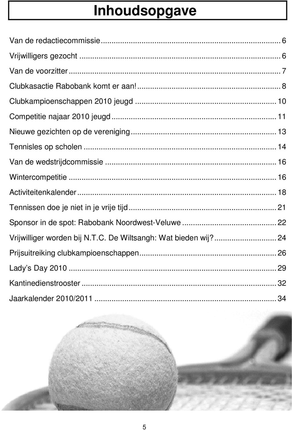 .. 14 Van de wedstrijdcommissie... 16 Wintercompetitie... 16 Activiteitenkalender... 18 Tennissen doe je niet in je vrije tijd.