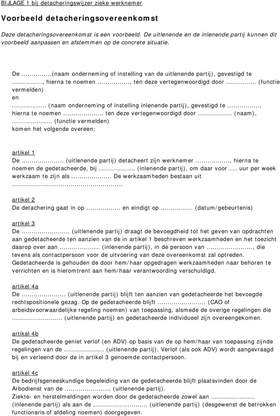 .., hierna te noemen..., ten deze vertegenwoordigd door... (functie vermelden) en... (naam onderneming of instelling inlenende partij), gevestigd te..., hierna te noemen... ten deze vertegenwoordigd door... (naam),.