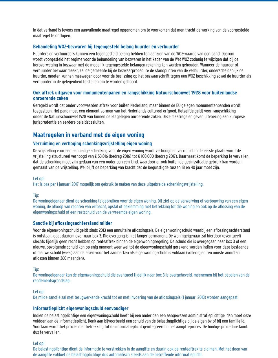 Daarom wordt voorgesteld het regime voor de behandeling van bezwaren in het kader van de Wet WOZ zodanig te wijzigen dat bij de heroverweging in bezwaar met de mogelijk tegengestelde belangen