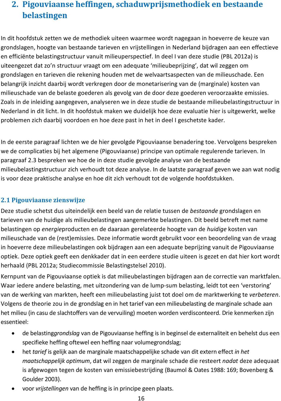 In deel I van deze studie (PBL 2012a) is uiteengezet dat zo n structuur vraagt om een adequate milieubeprijzing, dat wil zeggen om grondslagen en tarieven die rekening houden met de welvaartsaspecten