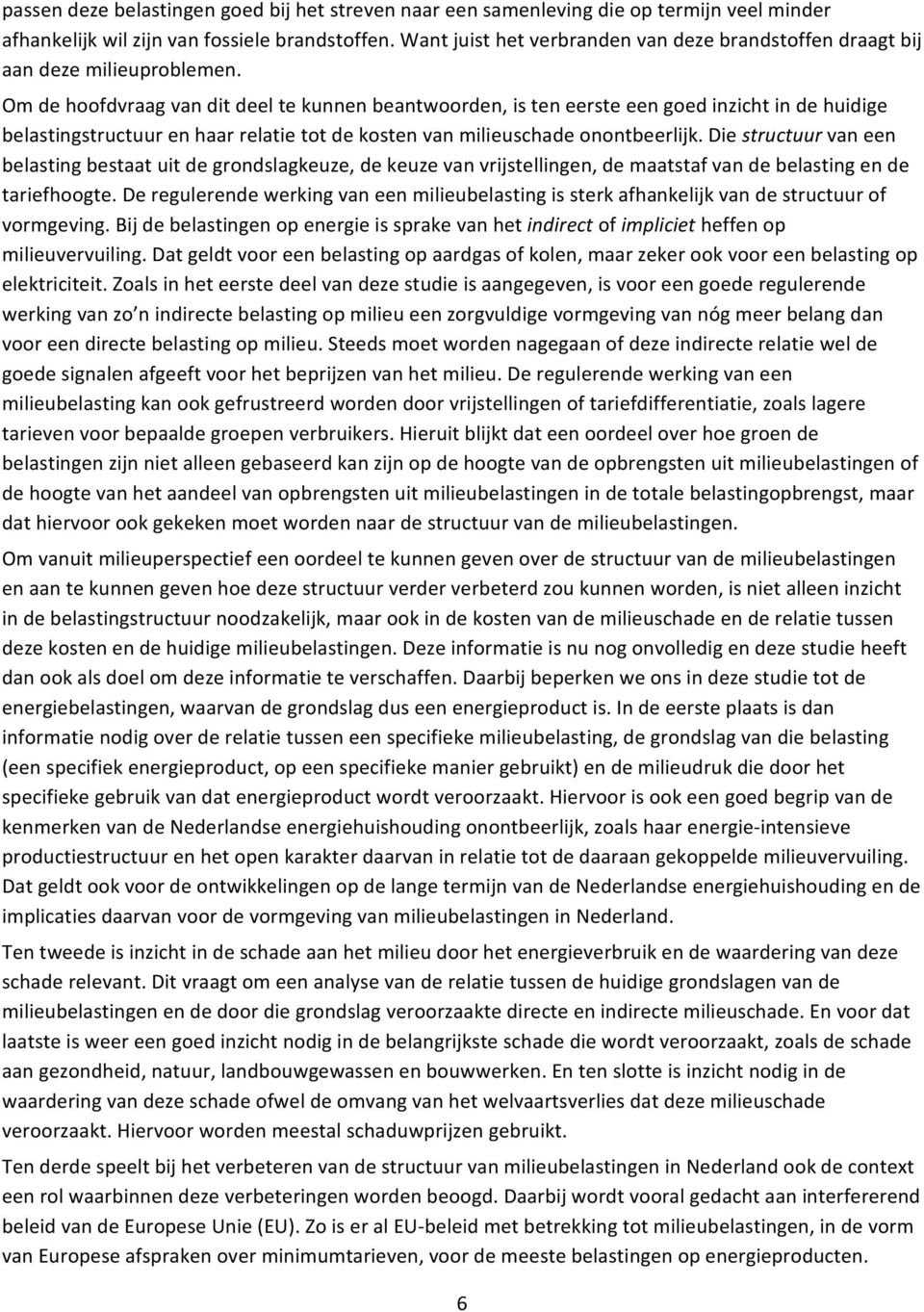 Om de hoofdvraag van dit deel te kunnen beantwoorden, is ten eerste een goed inzicht in de huidige belastingstructuur en haar relatie tot de kosten van milieuschade onontbeerlijk.