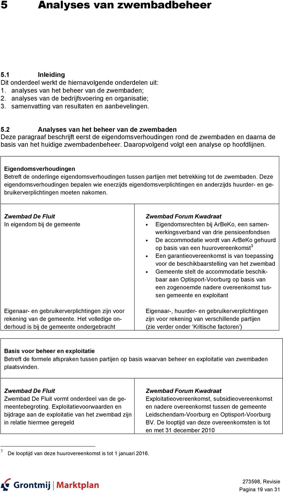 2 Analyses van het beheer van de zwembaden Deze paragraaf beschrijft eerst de eigendomsverhoudingen rond de zwembaden en daarna de basis van het huidige zwembadenbeheer.