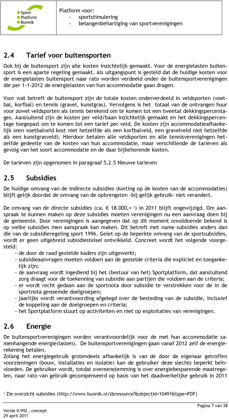 gaan dragen. Voor wat betreft de buitensport zijn de totale kosten onderverdeeld in veldsporten (voetbal, korfbal) en tennis (gravel, kunstgras).