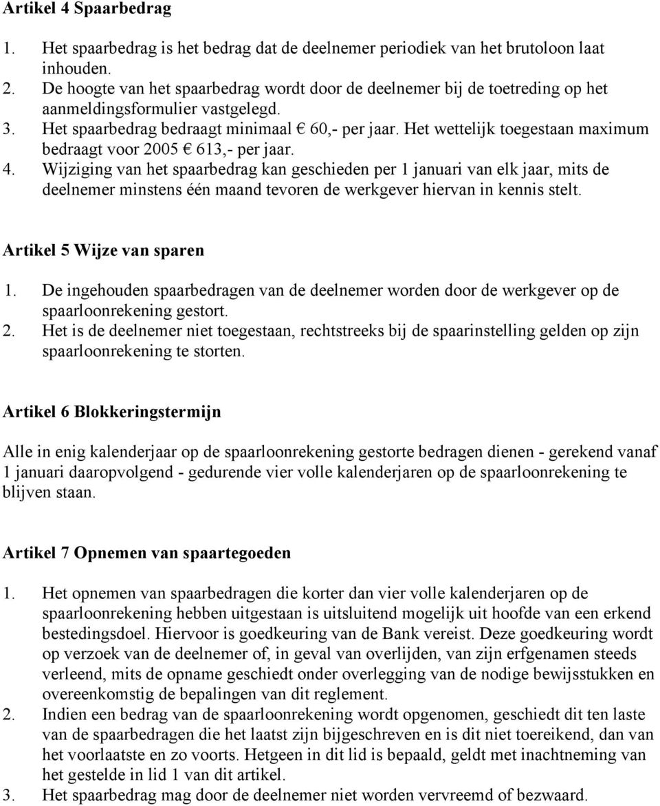 Het wettelijk toegestaan maximum bedraagt voor 2005 613,- per jaar. 4.