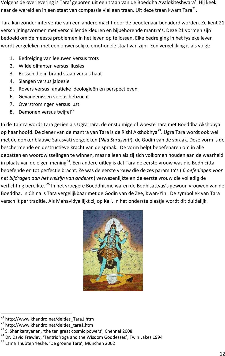 Een vergelijking is als volgt: 1. Bedreiging van leeuwen versus trots 2. Wilde olifanten versus illusies 3. Bossen die in brand staan versus haat 4. Slangen versus jaloezie 5.