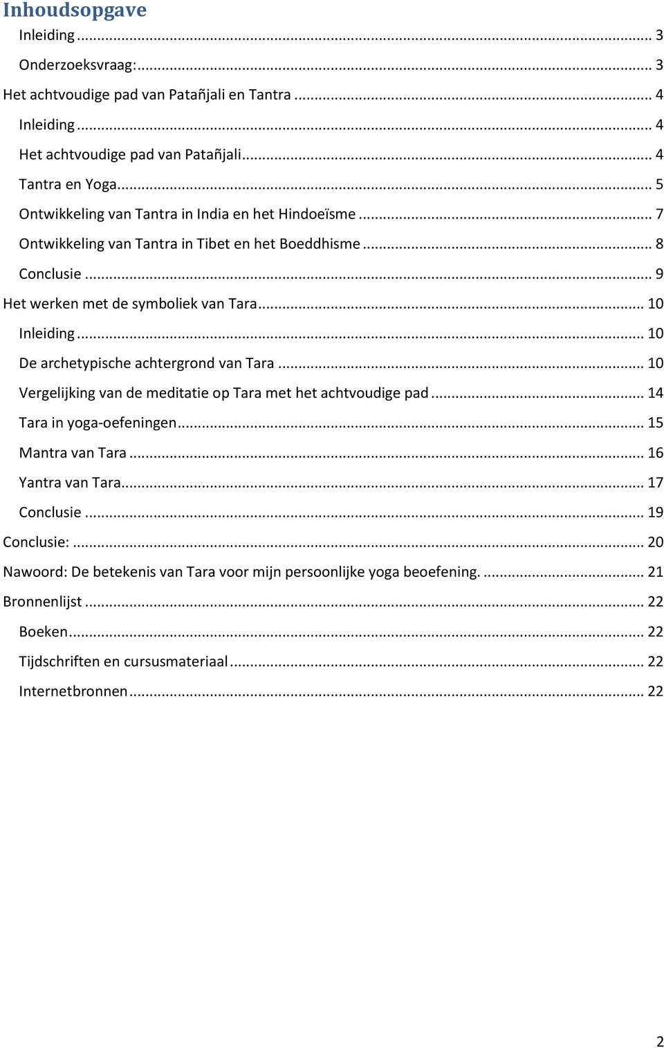 .. 10 De archetypische achtergrond van Tara... 10 Vergelijking van de meditatie op Tara met het achtvoudige pad... 14 Tara in yoga- oefeningen... 15 Mantra van Tara... 16 Yantra van Tara.