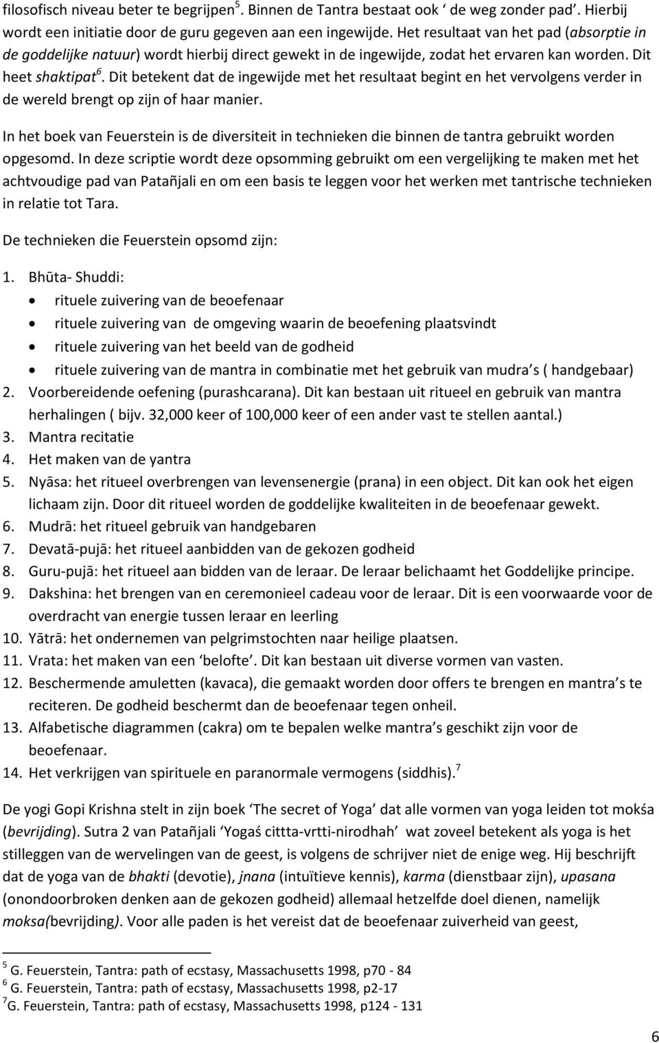 Dit betekent dat de ingewijde met het resultaat begint en het vervolgens verder in de wereld brengt op zijn of haar manier.