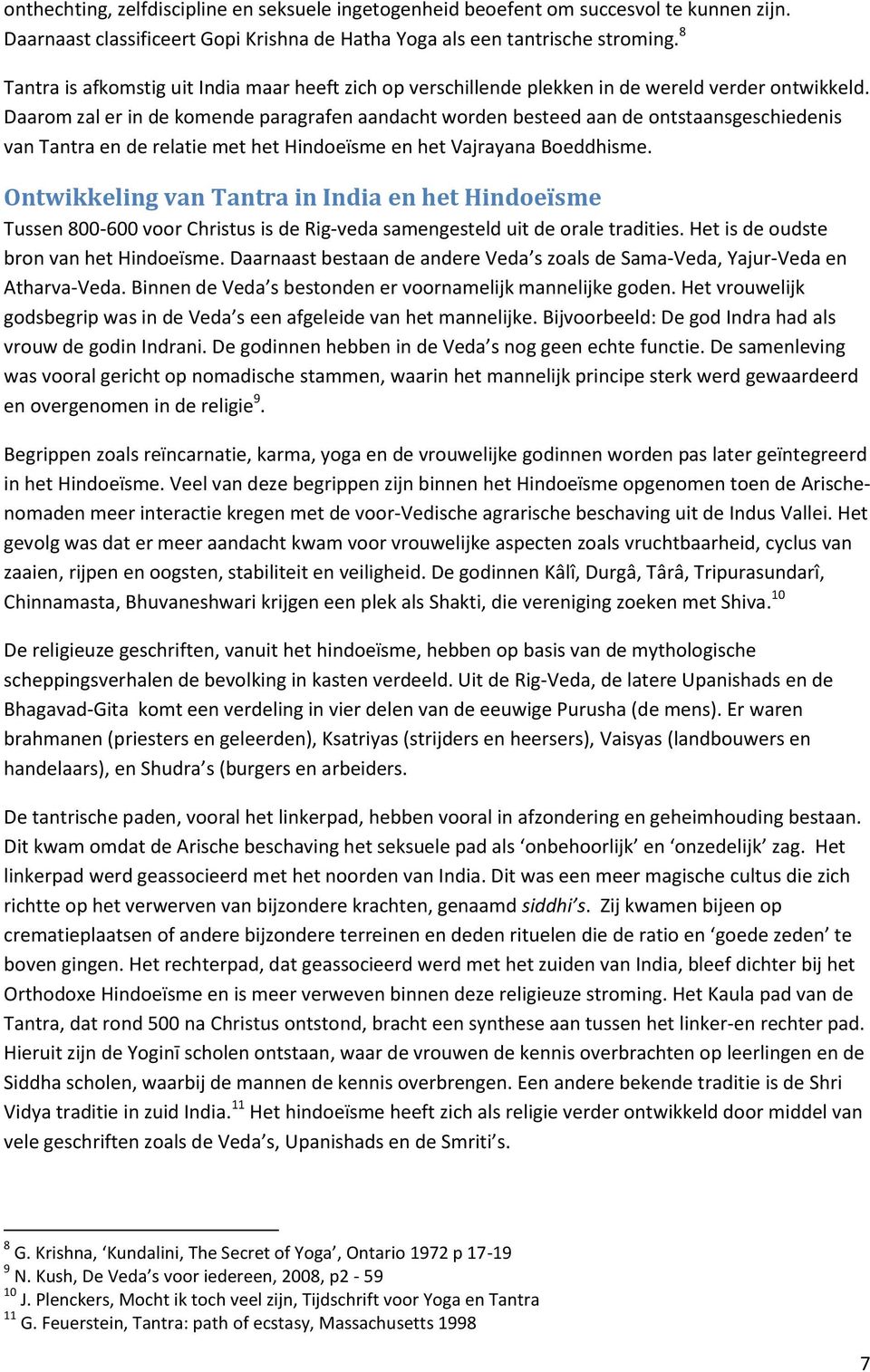 Daarom zal er in de komende paragrafen aandacht worden besteed aan de ontstaansgeschiedenis van Tantra en de relatie met het Hindoeïsme en het Vajrayana Boeddhisme.