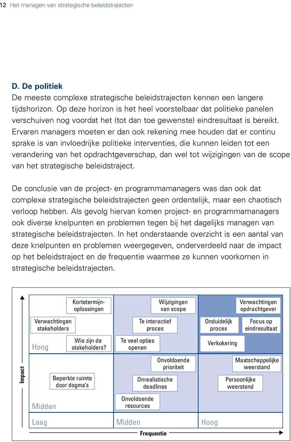 Ervaren managers moeten er dan ook rekening mee houden dat er continu sprake is van invloedrijke politieke interventies, die kunnen leiden tot een verandering van het opdrachtgeverschap, dan wel tot