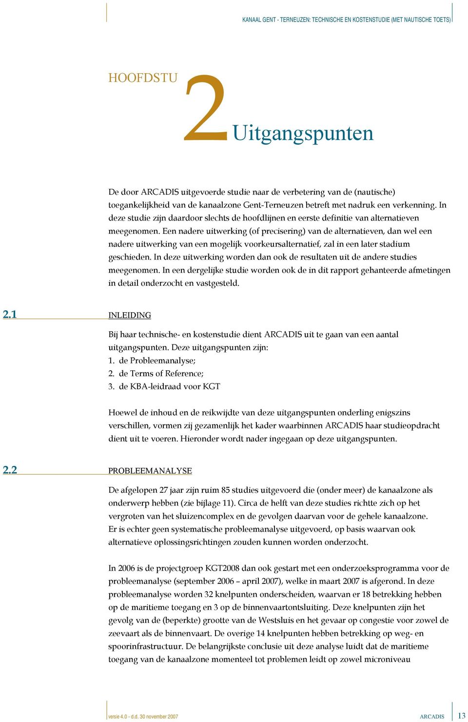 Een nadere uitwerking (of precisering) van de alternatieven, dan wel een nadere uitwerking van een mogelijk voorkeursalternatief, zal in een later stadium geschieden.