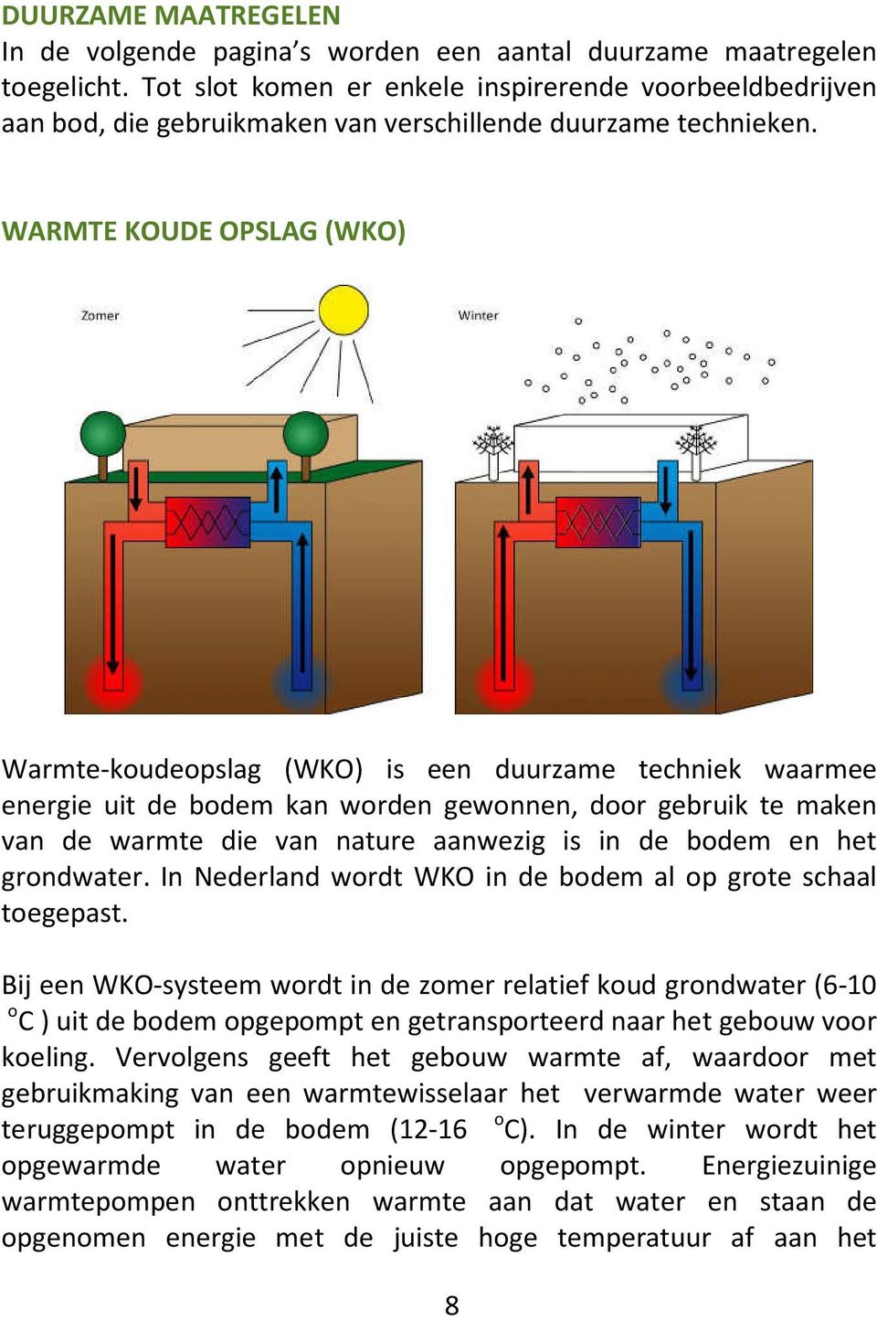 WARMTE KOUDE OPSLAG (WKO) Warmte-koudeopslag (WKO) is een duurzame techniek waarmee energie uit de bodem kan worden gewonnen, door gebruik te maken van de warmte die van nature aanwezig is in de