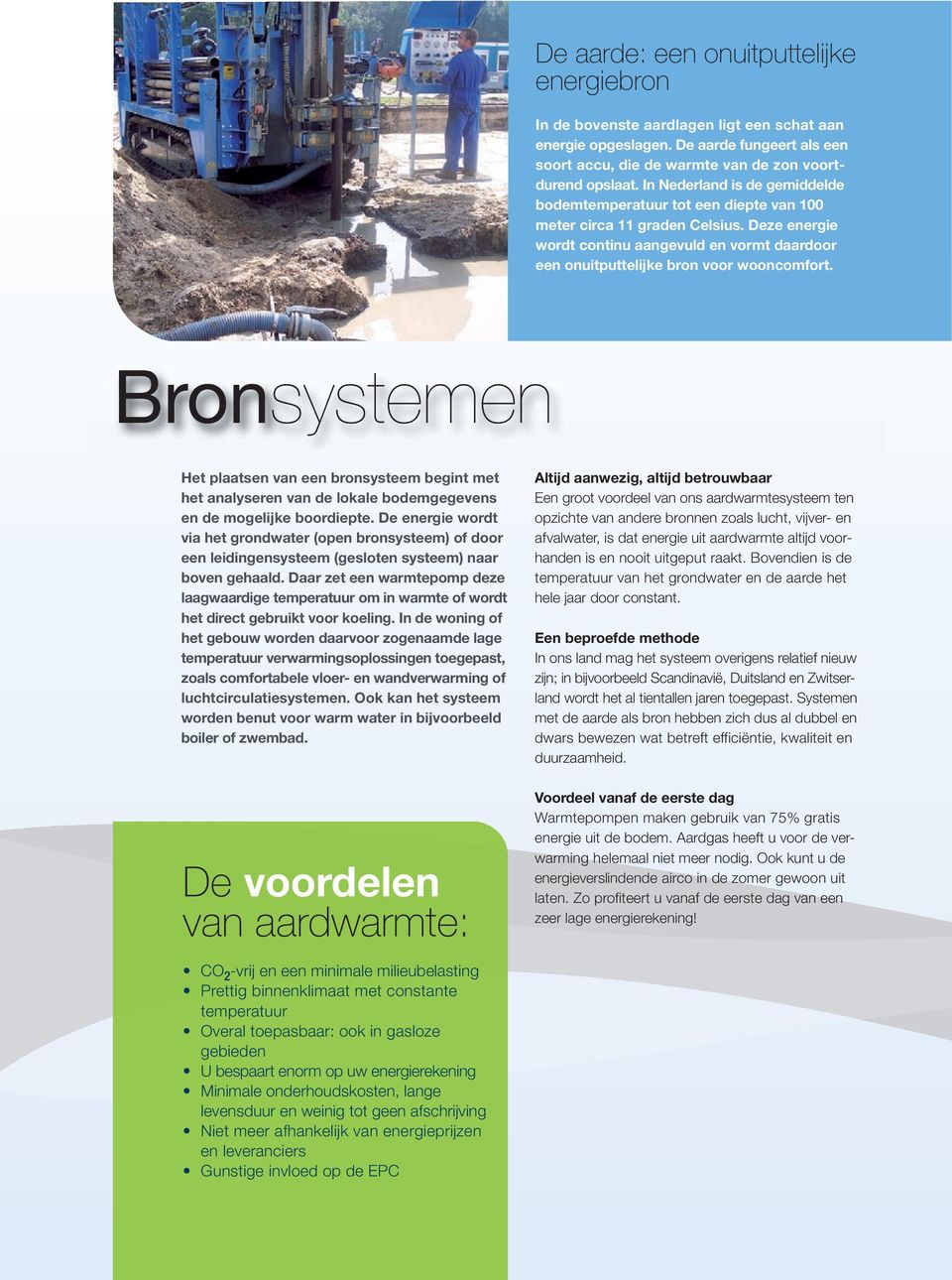 Bronsystemen Het plaatsen van een bronsysteem begint met het analyseren van de lokale bodemgegevens en de mogelijke boordiepte.