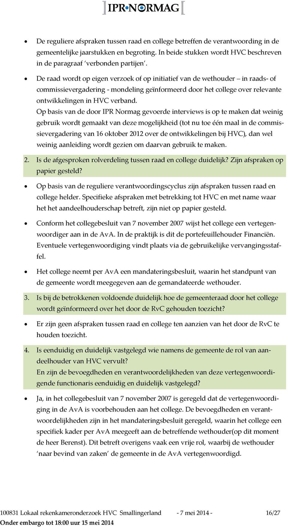 Op basis van de door IPR Normag gevoerde interviews is op te maken dat weinig gebruik wordt gemaakt van deze mogelijkheid (tot nu toe één maal in de commissievergadering van 16 oktober 2012 over de