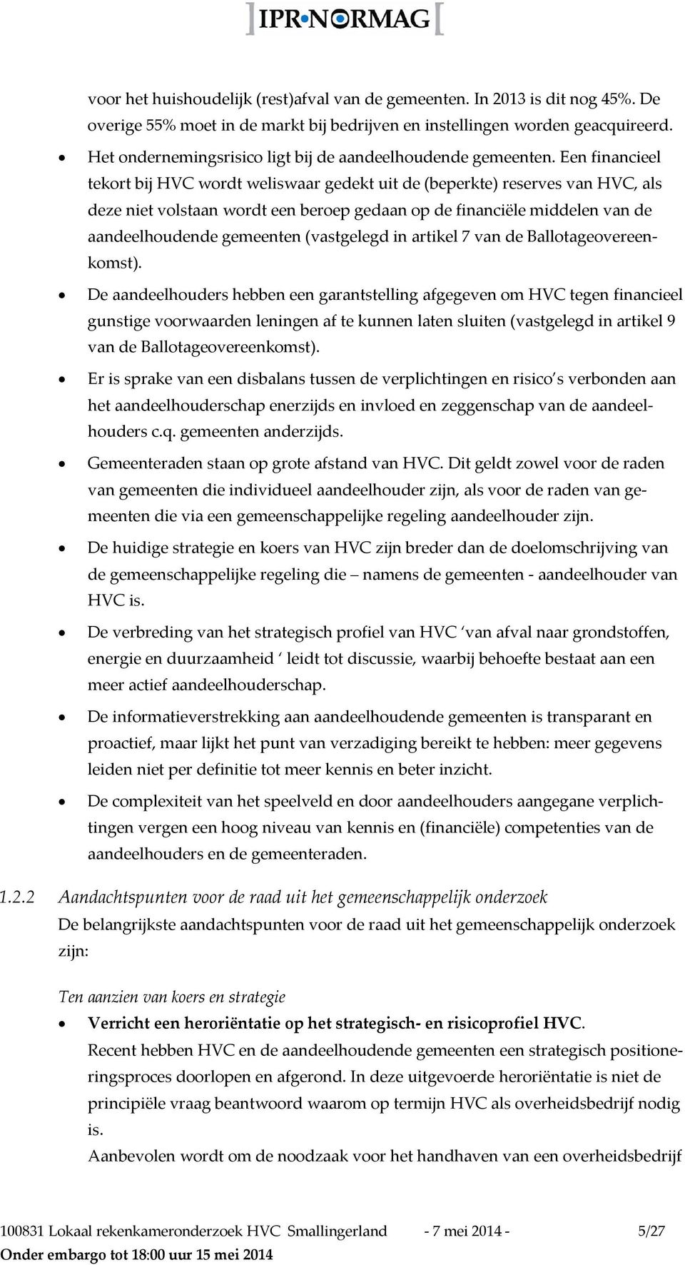 Een financieel tekort bij HVC wordt weliswaar gedekt uit de (beperkte) reserves van HVC, als deze niet volstaan wordt een beroep gedaan op de financiële middelen van de aandeelhoudende gemeenten