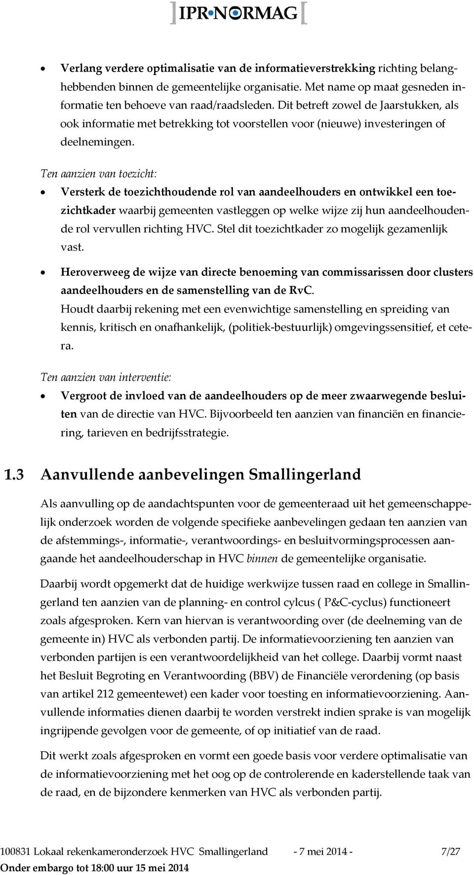 Ten aanzien van toezicht: Versterk de toezichthoudende rol van aandeelhouders en ontwikkel een toezichtkader waarbij gemeenten vastleggen op welke wijze zij hun aandeelhoudende rol vervullen richting