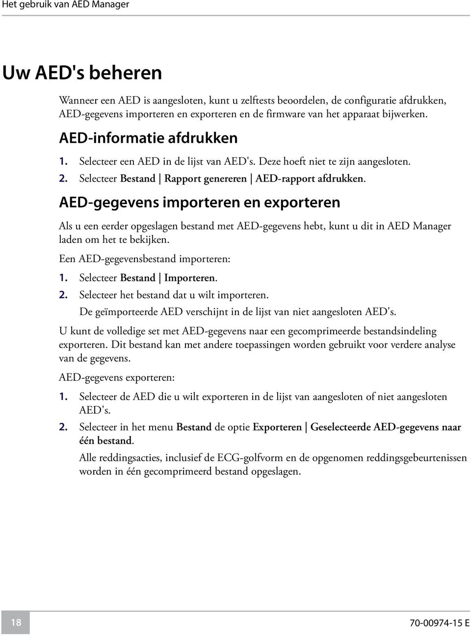 AED-gegevens importeren en exporteren Als u een eerder opgeslagen bestand met AED-gegevens hebt, kunt u dit in AED Manager laden om het te bekijken. Een AED-gegevensbestand importeren: 1.