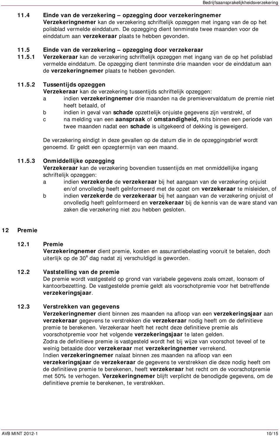 Einde van de verzekering opzegging door verzekeraar 11.5.1 Verzekeraar kan de verzekering schriftelijk opzeggen met ingang van de op het polisblad vermelde einddatum.