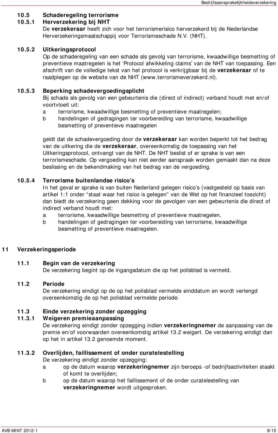 2 Uitkeringsprotocol Op de schaderegeling van een schade als gevolg van terrorisme, kwaadwillige besmetting of preventieve maatregelen is het Protocol afwikkeling claims van de NHT van toepassing.