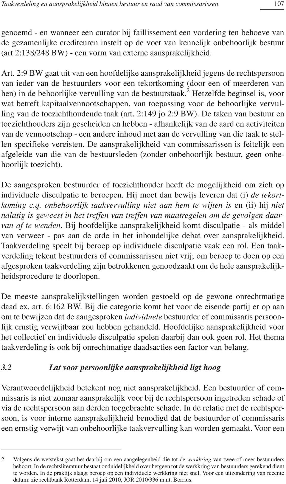 2:9 BW gaat uit van een hoofdelijke aansprakelijkheid jegens de rechtspersoon van ieder van de bestuurders voor een tekortkoming (door een of meerderen van hen) in de behoorlijke vervulling van de