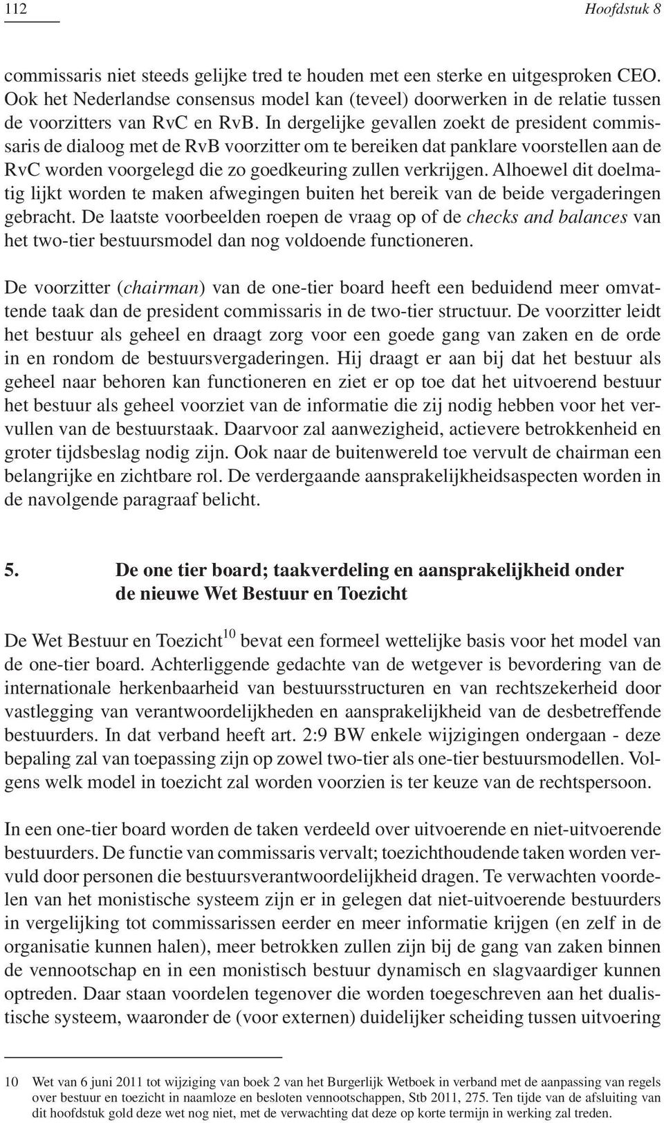 In dergelijke gevallen zoekt de president commissaris de dialoog met de RvB voorzitter om te bereiken dat panklare voorstellen aan de RvC worden voorgelegd die zo goedkeuring zullen verkrijgen.