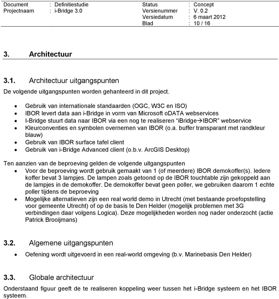 webservice Kleurconventies en symbolen overnemen van IBOR (o.a. buffer transparant met randkleur blauw) Gebruik van IBOR surface tafel client Gebruik van i-bridge Advanced client (o.b.v. ArcGIS Desktop) Ten aanzien van de beproeving gelden de volgende uitgangspunten Voor de beproeving wordt gebruik gemaakt van 1 (of meerdere) IBOR demokoffer(s).