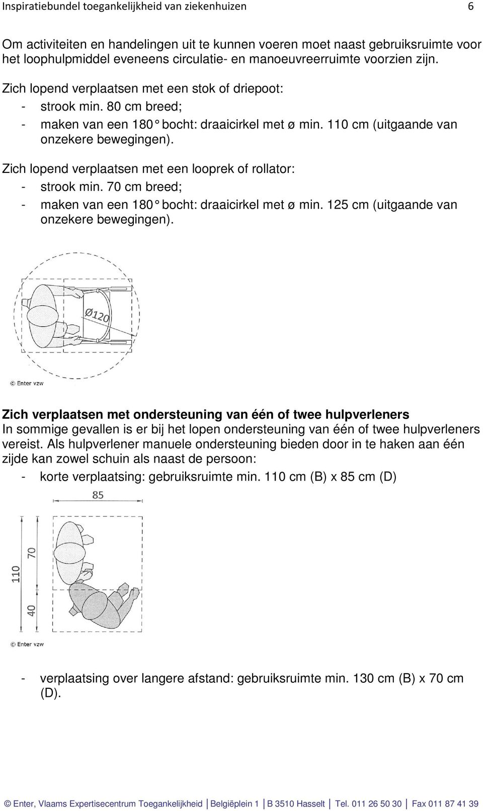 Zich lopend verplaatsen met een looprek of rollator: - strook min. 70 cm breed; - maken van een 180 bocht: draaicirkel met ø min. 125 cm (uitgaande van onzekere bewegingen).