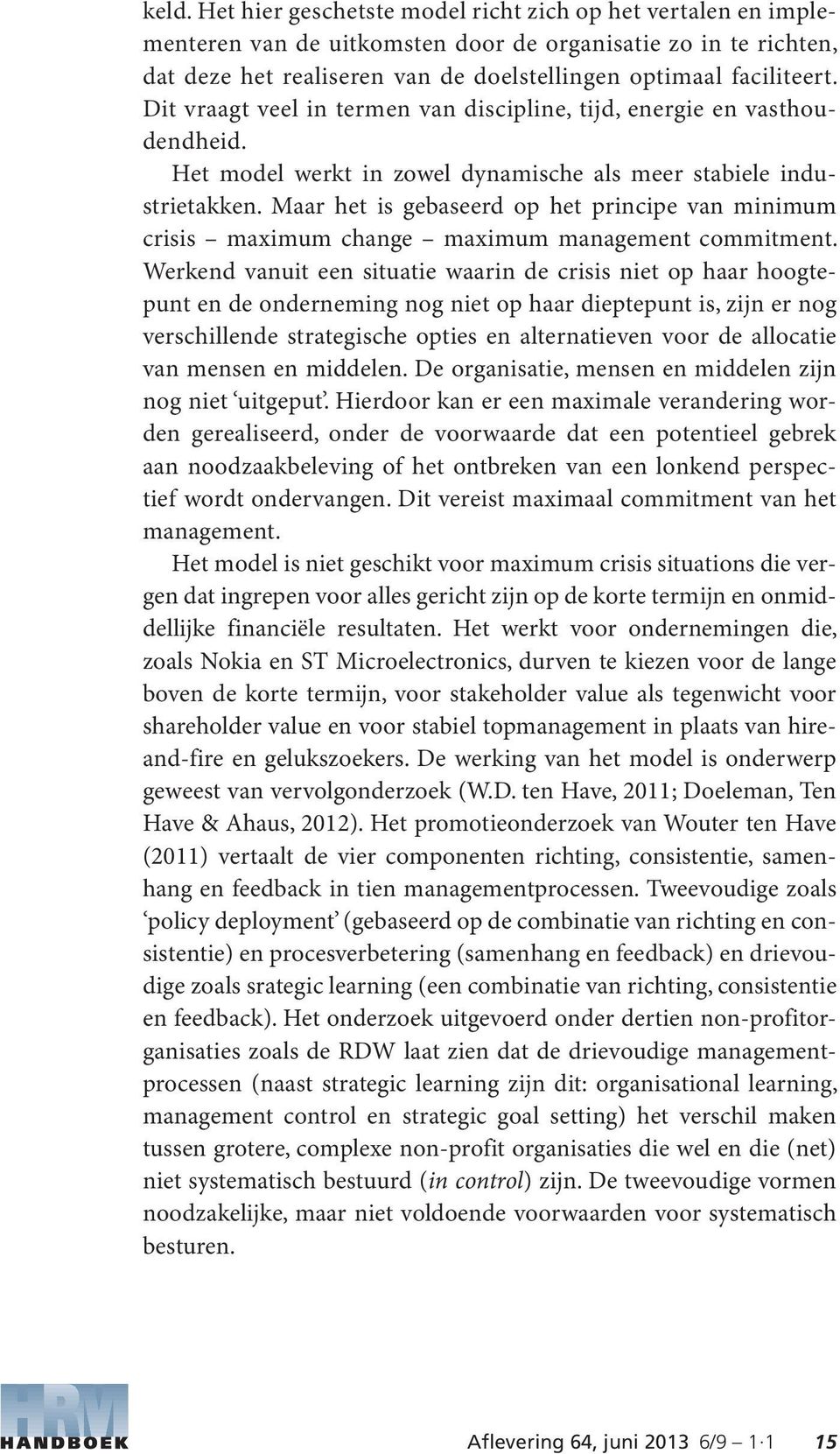 Maar het is gebaseerd op het principe van minimum crisis maximum change maximum management commitment.