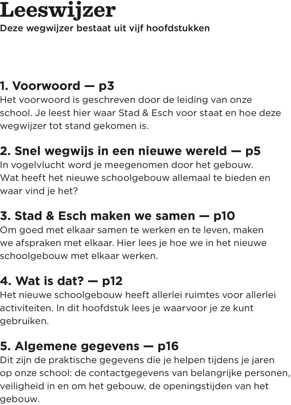 Wat heeft het nieuwe schoolgebouw allemaal te bieden en waar vind je het? 3. Stad & Esch maken we samen p10 Om goed met elkaar samen te werken en te leven, maken we afspraken met elkaar.