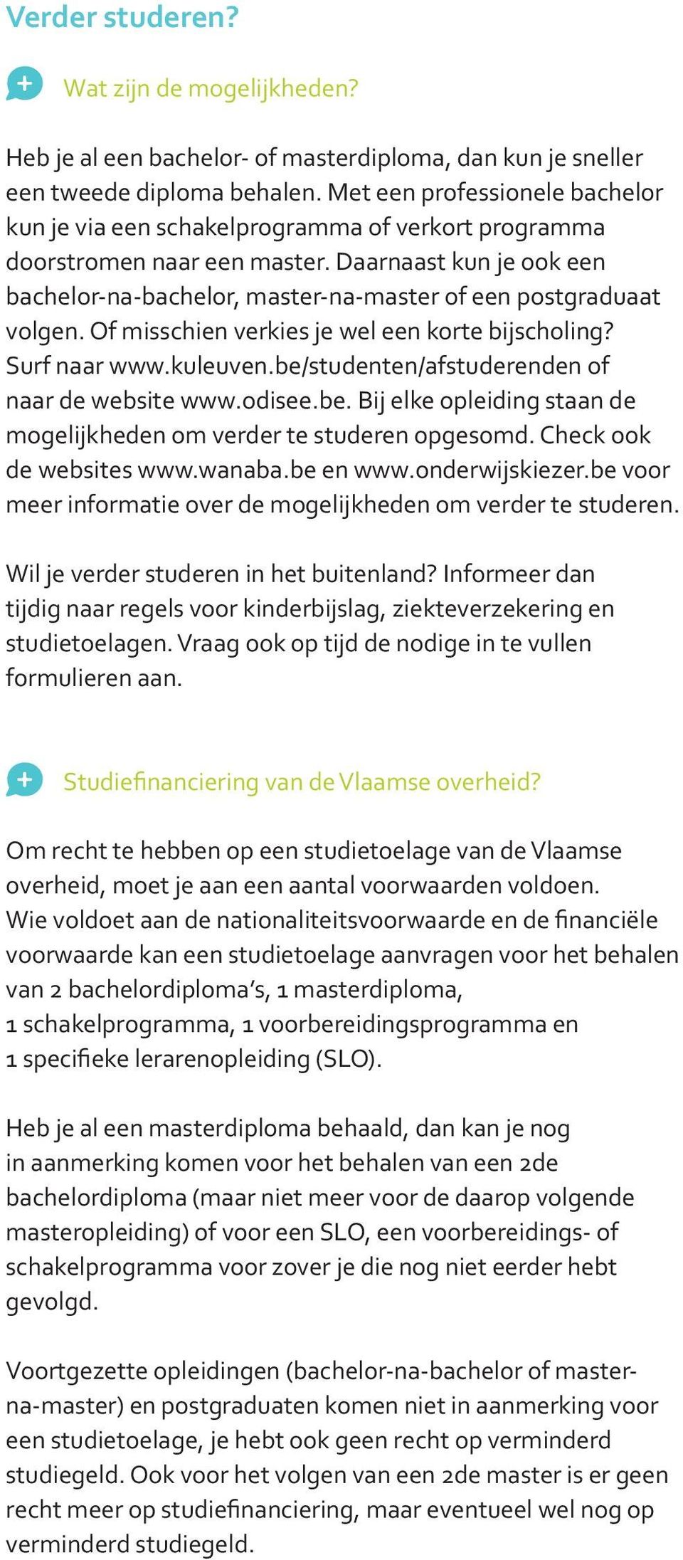 Daarnaast kun je ook een bachelor-na-bachelor, master-na-master of een postgraduaat volgen. Of misschien verkies je wel een korte bijscholing? Surf naar www.kuleuven.