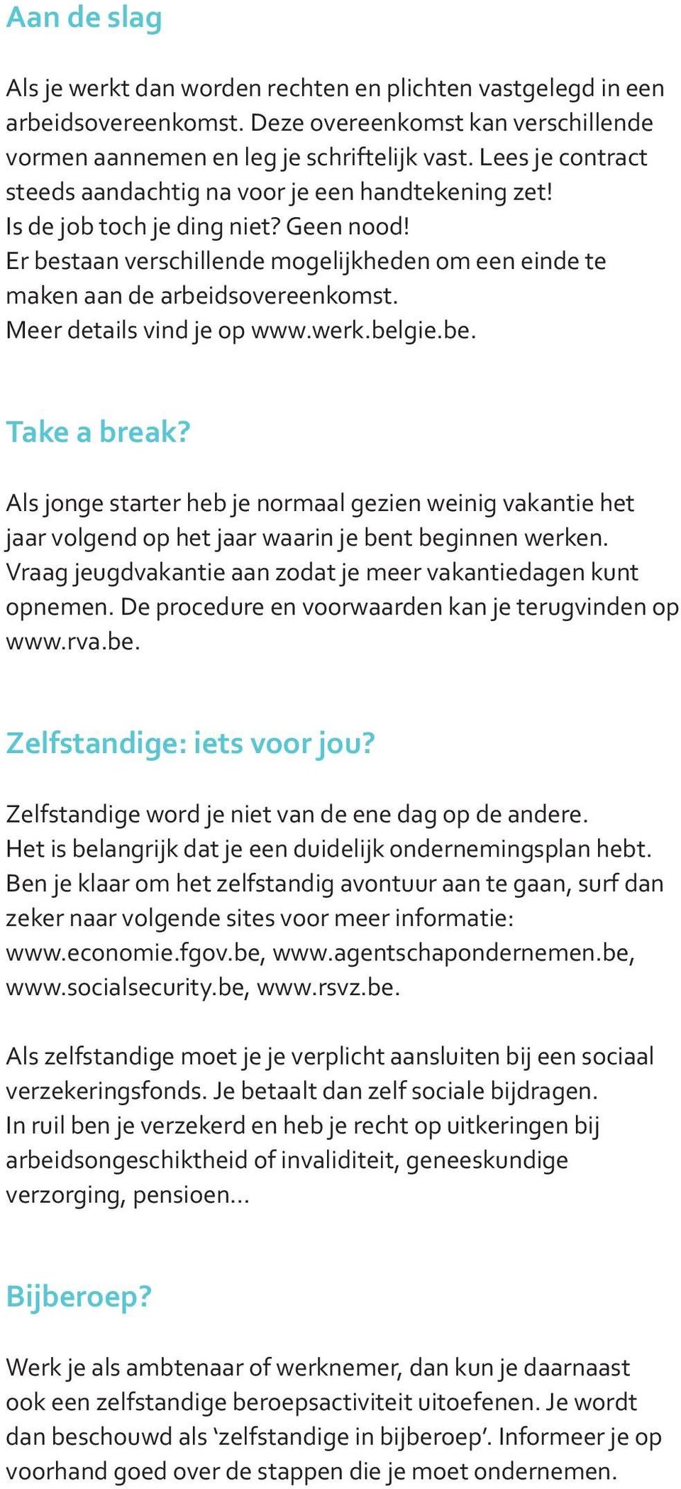 Meer details vind je op www.werk.belgie.be. Take a break? Als jonge starter heb je normaal gezien weinig vakantie het jaar volgend op het jaar waarin je bent beginnen werken.