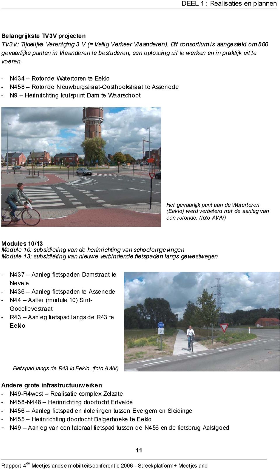 - N434 Rotonde Watertoren te Eeklo - N458 Rotonde Nieuwburgstraat-Oosthoekstraat te Assenede - N9 Herinrichting kruispunt Dam te Waarschoot Het gevaarlijk punt aan de Watertoren (Eeklo) werd