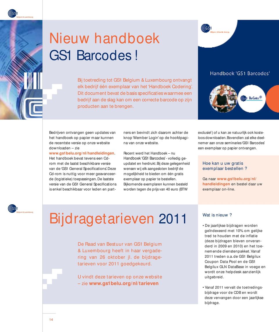 Bedrijven ontvangen geen updates van het handboek op papier maar kunnen de recentste versie op onze website downloaden zie www.gs1belu.org/nl/handleidingen.