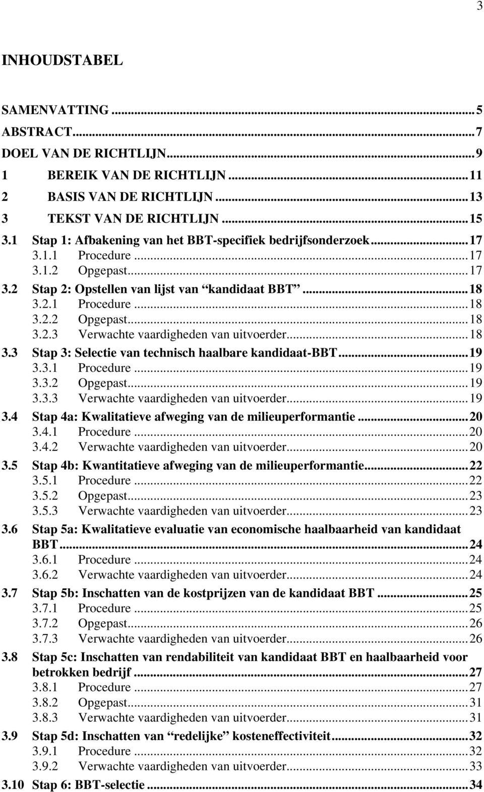 ..18 3.3 Stap 3: Selectie van technisch haalbare kandidaat-bbt...19 3.3.1 Procedure...19 3.3.2 Opgepast...19 3.3.3 Verwachte vaardigheden van uitvoerder...19 3.4 Stap 4a: Kwalitatieve afweging van de milieuperformantie.