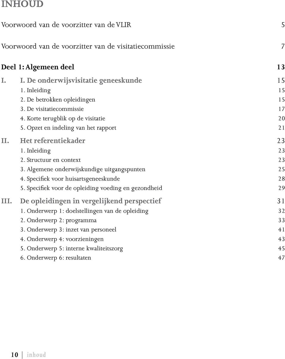 Structuur en context 23 3. Algemene onderwijskundige uitgangspunten 25 4. Specifiek voor huisartsgeneeskunde 28 5. Specifiek voor de opleiding voeding en gezondheid 29 III.