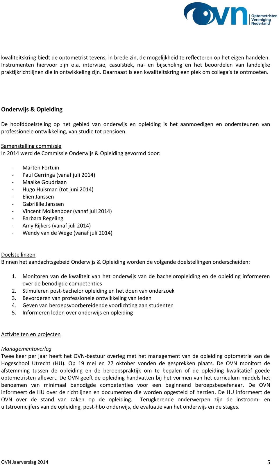 Onderwijs & Opleiding De hoofddoelsteling op het gebied van onderwijs en opleiding is het aanmoedigen en ondersteunen van professionele ontwikkeling, van studie tot pensioen.