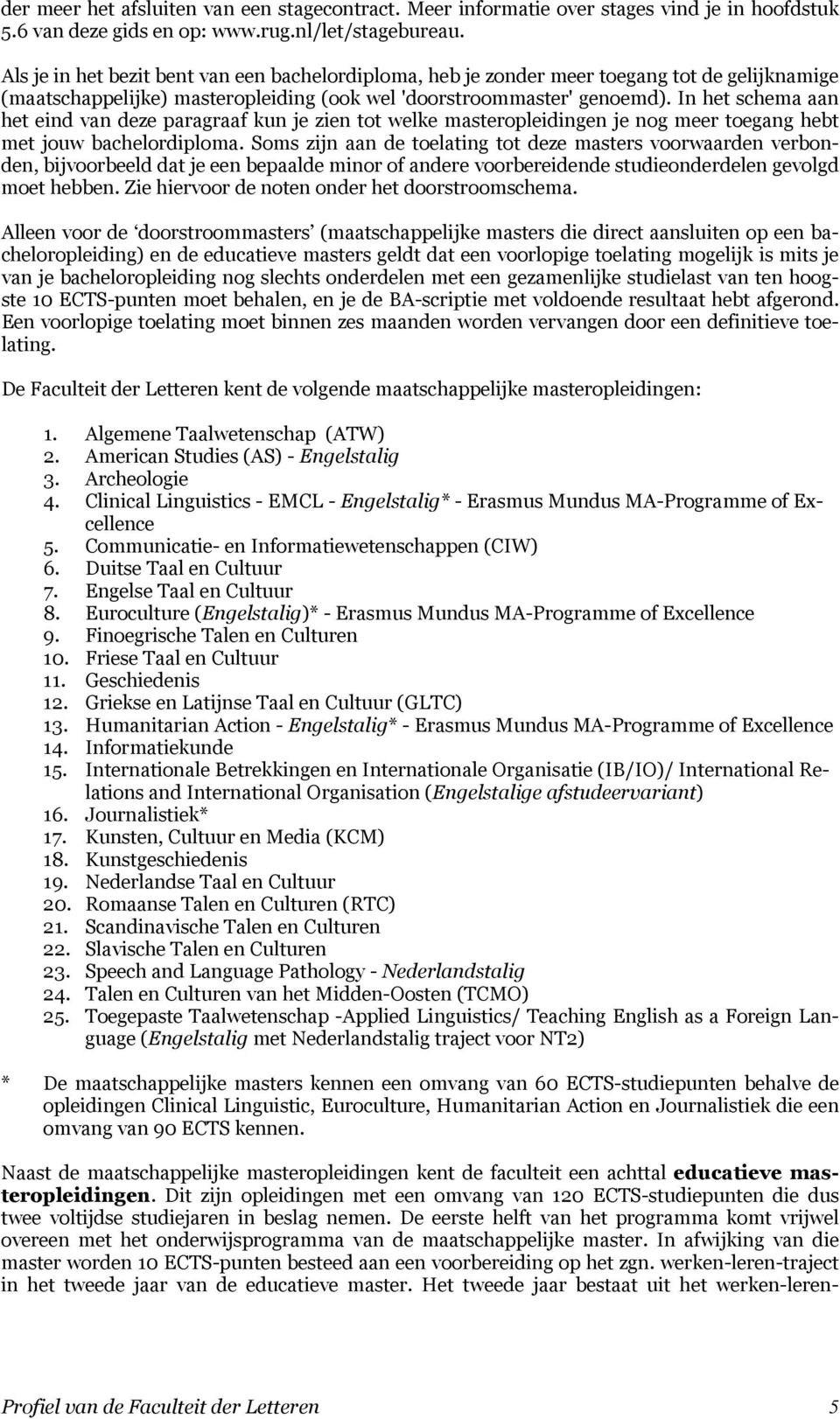 In het schema aan het eind van deze paragraaf kun je zien tot welke masteropleidingen je nog meer toegang hebt met jouw bachelordiploma.