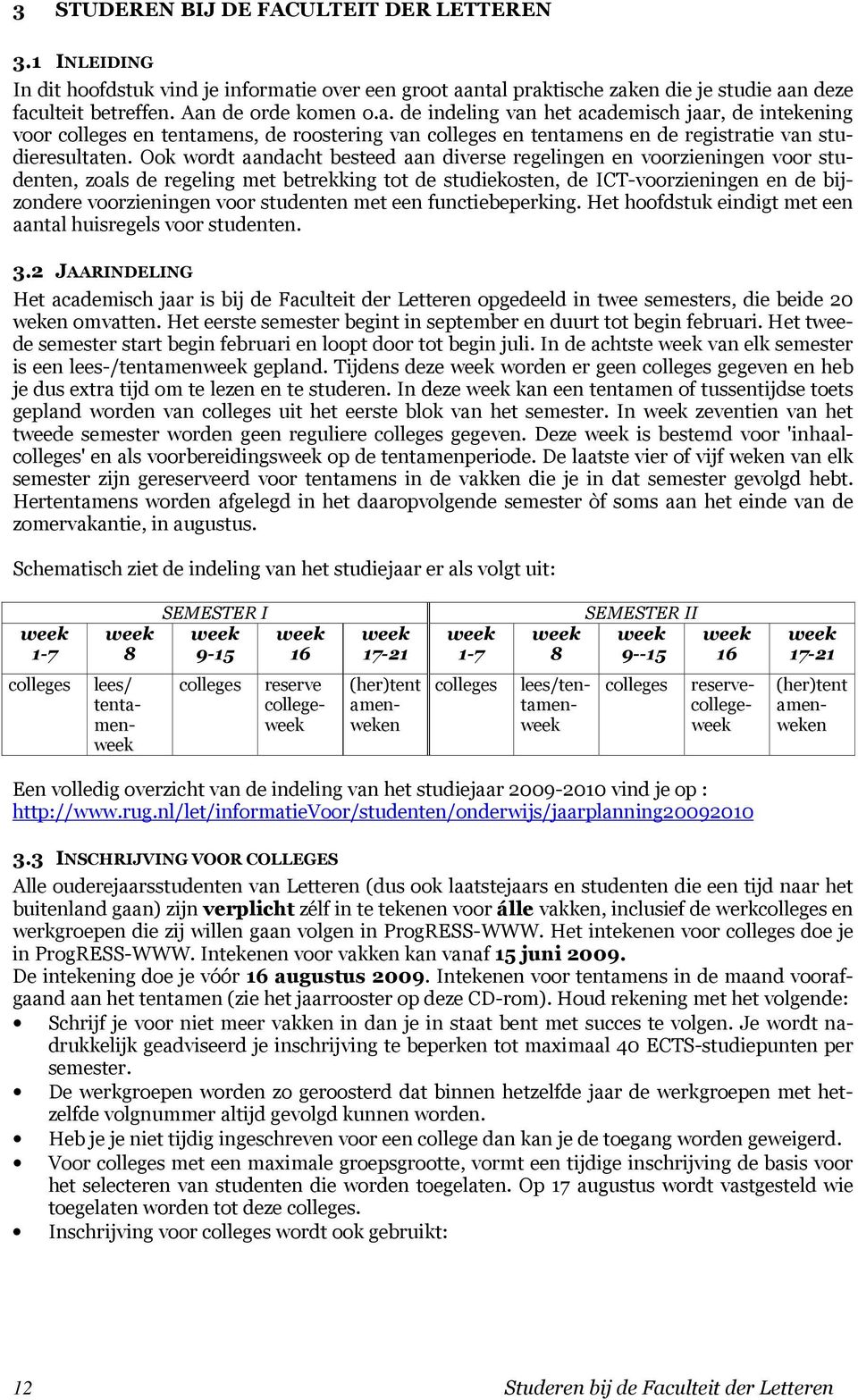 Ook wordt aandacht besteed aan diverse regelingen en voorzieningen voor studenten, zoals de regeling met betrekking tot de studiekosten, de ICT-voorzieningen en de bijzondere voorzieningen voor