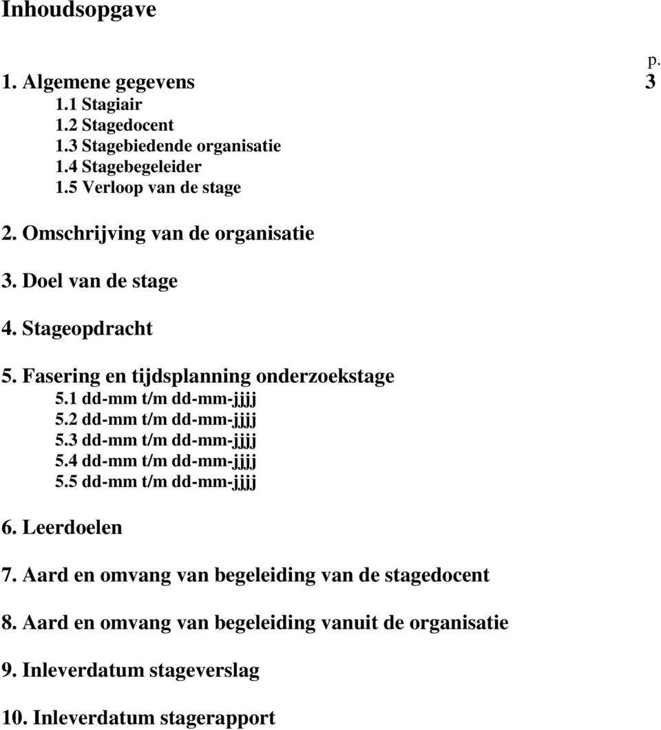 Fasering en tijdsplanning onderzoekstage 5.1 ddmm t/m ddmmjjjj 5.2 ddmm t/m ddmmjjjj 5.3 ddmm t/m ddmmjjjj 5.4 ddmm t/m ddmmjjjj 5.