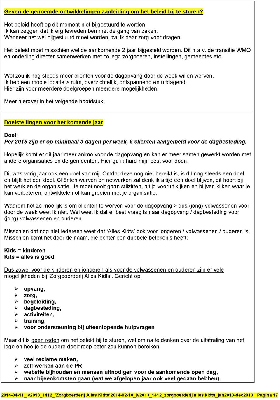 Wel zou ik nog steeds meer cliënten voor de dagopvang door de week willen werven. Ik heb een mooie locatie > ruim, overzichtelijk, ontspannend en uitdagend.